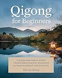 Qigong for Beginners: A Step-by-Step Guide to Ancient Chinese Healing Practices, Energy Work, and Restoring Balance in Mind and Body (The Holistic Chinese Wellness Series Book 1) (English Edition)