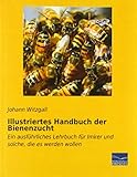 Illustriertes Handbuch der Bienenzucht: Ein ausführliches Lehrbuch für Imker und solche, die es werden wollen