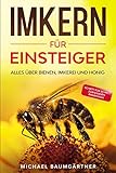 IMKERN FÜR EINSTEIGER: Das große und praxisnahe Imker Buch für Anfänger - Alles über Bienen, Imkerei und Honig