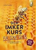 Der Imkerkurs für Einsteiger: Nachhaltige Bienenhaltung Schritt für Schritt. Mit über 120 Fotos genau erklärt