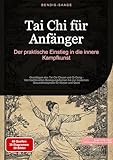 Tai Chi für Anfänger: Der praktische Einstieg in die innere Kampfkunst: Grundlagen des Tai Chi Chuan und Qi Gong - Von traditionellen Bewegungsformen bis ... Gesundheitspraxis für Körper und Geist